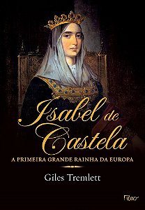 Livro Isabel de Castela - a Primeira Grande Rainha da Europa - Tremlett