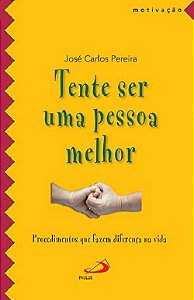 Livro Tente Ser Uma Pessoa Melhor: Procedimentos Que Fazem Diferenca Na Vida - Pereira