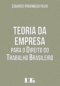Livro Teoria da Empresa para o Direito do Trabalho Brasileiro - Pragmacio Filho
