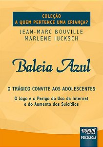 Baleia Azul - o Tragico Convite Aos Adolescentes - o Jogo e o Perigo do Uso - Bouville/iucksch