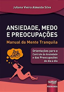 Livro Ansiedade, Medo e Preocupações: Manual da Mente Tranquila - Silva - Juruá