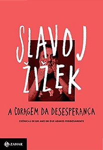 Livro - Coragem da Desesperanca, a - Cronicas de Um Ano em Que Agimos Perigosamente - Zizek