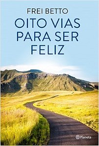 Livro Oito Vias Para Ser Feliz - Betto - Planeta