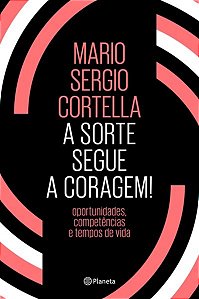Livro Sorte Segue a Coragem, a - Oportunidades Competencias, e Tempos de Vida - Cortella
