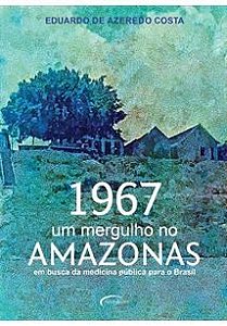 Livro 1967 Um Mergulho no Amazonas: em Busca da Medicina Pública para o Brasil - Costa