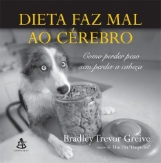 Livro - Dieta Faz Mal ao Cerebro - Como Perder Peso sem Perder a Cabeca - Greive