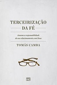 Livro Terceirizacao da Fe - Assuma a Responsabilidade do Seu Relacionamento com D - Camba