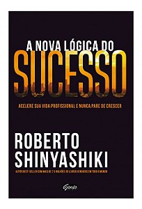 Livro Nova Logica do Sucesso, a - Acelere Sua Vida Profissional e Nunca Pare de C - Shinyashiki
