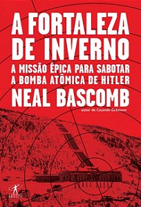 Livro Fortaleza de Inverno,  a - a  Epica Missao para Sabotar a Bomba Atomica de - Bascomb