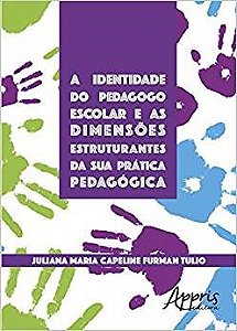 Livro Identidade do Pedagogo Escolar e as Dimensoes Estruturantes da Sua Pratica - Tulio