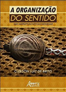 Livro Organizacao do Sentido Nas Narrativas Miticas Indigenas, A - Brito