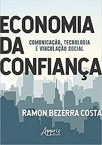 Livro Economia da Confianca: Comunicacao, Tecnologia e Vinculacao Social - Costa