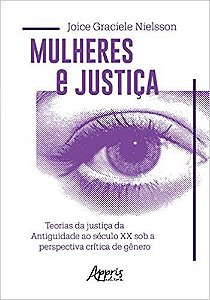 Livro Mulheres e Justica: Teorias da Justica da Antiguidade ao Seculo Xx sob a pe - Nielsson