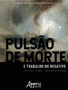 Livro - Pulsao de Morte e Trabalho do Negativo: Uma Introducao - Tostes/winograd