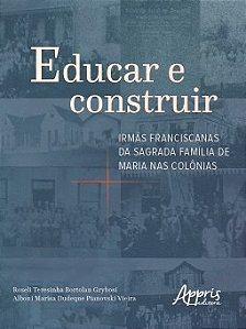 Livro Educar e Construir: Irmas Franciscanas da Sagrada Familia de Maria Nas Colo - Grybosi/vieira