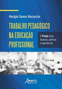 Livro Trabalho Pedagogico Na Educacao Profissional: o Proeja entre Disputas, Poli - Maraschin