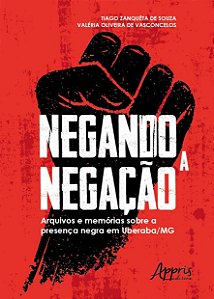 Livro Negando a Negacao: Arquivos e Memorias sobre a Presenca Negra em Uberaba-mg - Souza