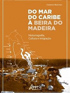 Livro Do Mar do Caribe a Beira do Madeira: Historiografia, Cultura e Imigracao - Blackman