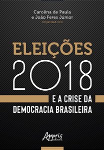 Livro Eleicoes 2018 e a Crise da Democracia Brasileira - Feres Junior/ Paula