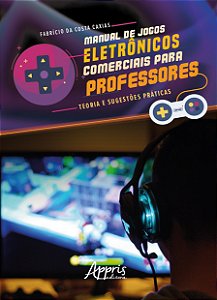 Manual de Jogos Eletronicos Comerciais para Professores: Teoria e Sugestoes - Caxias