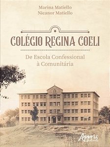 Livro Colegio Regina Coeli: de Escola Confessional a Comunitaria - Matiello