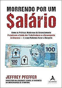 Livro Morrendo por Um Salario - Como as Praticas Modernas de Gerenciamento Prejud - Pfeffer