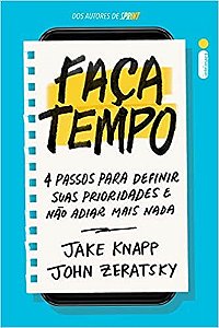 Livro Faca Tempo: 4 Passos para Definir Suas Prioridades e Nao Adiar Mais Nada - Knapp /zeratsky