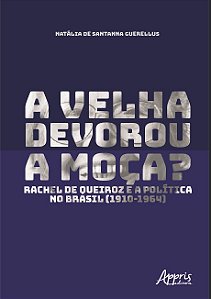Livro Velha Devorou a Moca, a  - Rachel de Queiroz e a Politica No Brasil (1910-1 - Guerellus