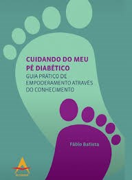 Livro Cuidando do Meu pé Diabético - Guia Prático de Empoderamento Através do Conhecimento - Batista