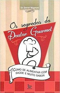 Livro Segredos do Doutor Gourmet, os - Como se Alimentar Bem com Saude e Muito sa - Magnoni