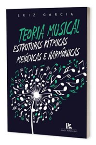 Livro Teoria Musical: Estruturas Ritmicas, Melodicas e Harmonicas - Garcia