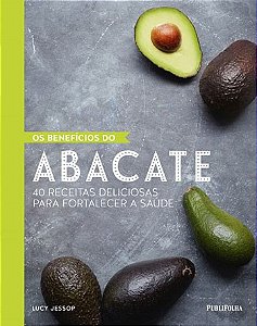 Livro - Beneficios do Abacate, os - 40 Receitas Deliciosas para Fortalecer a Saude - Jessop