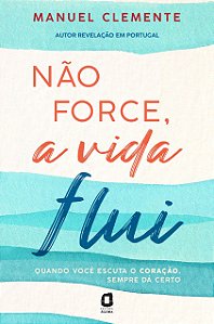 Livro Nao Force, A Vida Flui: Quando Voce Escuta O Coracao, Sempre Da Certo - Clemente