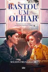 Livro Bastou Um Olhar: Um Homem e Uma Mulher Vencendo as Barreiras do Tempo - Frungilo Junior