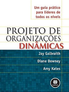 Livro Projeto de Organizacoes Dinamicas - Um Guia Pratico para Lideres de Todos O - Galbraith/downey/kat