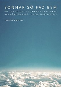 Livro Sonhar Só Faz Bem - Um Sonho Que Se Transformou Realidade Nas Mãos Do Prof. Sylvio Sniecikovski - Britto