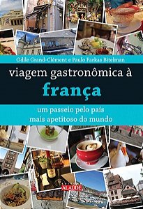 Livro Viagem Gastronomica A Franca - Um Passeio Pelo Pais Mais Apetitoso Do Mundo - Grand/ bitelman