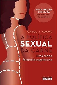Livro Politica Sexual da Carne, a - Uma Teoria Critica Feminista-vegetariana - Adams