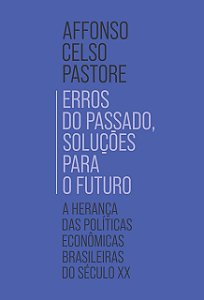 Livro Erros do Passado, Solucoes para o Futuro: a Heranca das Politicas Economica - Pastore