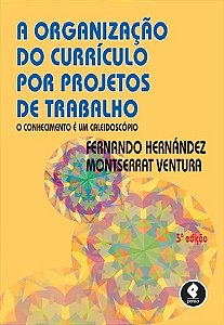 Livro Organizacao do Curriculo por Projetos de Trabalho, a - o Conhecimento e Um - Hernandez/ventura