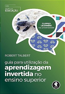 Livro Guia para Utilizacao da Aprendizagem Invertida No Ensino Superior - Talbert