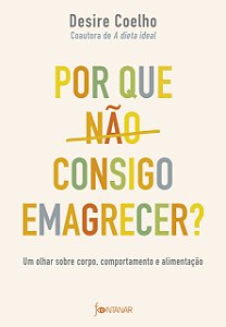Livro Por Que Nao Consigo Emagrecer : Um Olhar sobre Corpo, Comportamento e Alime - Coelho