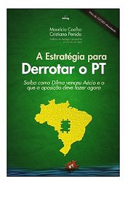 Livro Estrategia para Derrotar o Pt, a -saiba Como a Dilma Venceu o Aecio e o Que - Coelho/penido