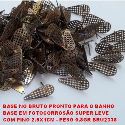 BASE NO BRUTO PRONTO PARA O BANHO BASE EM FOTOCORROSÃO SUPER LEVE COM PINO 2.5X1CM - PESO 0.8GR BRU2338