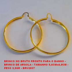 BRINCO NO BRUTO PRONTO PARA O BANHO - BRINCO DE ARGOLA - TAMANHO 5,6CMx4,8CM - PESO 3,5GR - BRU2837
