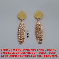 BRINCO NO BRUTO PRONTO PARA O BANHO BASE LEVE E PINGENTE DE ( FOLHA )  PESO 1,6GR -BRINCO SUPER LEVE FOLHA BRU2275