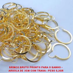 BRINCO BRUTO PRONTO PARA O BANHO -  ARGOLA DE 3CM COM TRAVA - PESO 5,3GR BRU2350