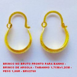 BRINCO NO BRUTO PRONTO PARA BANHO - BRINCO DE ARGOLA - TAMANHO 1,7CMx1,2CM - PESO 1,0GR - BRU2760