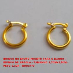 BRINCO NO BRUTO PRONTO PARA O BANHO - BRINCO DE ARGOLA - TAMANHO 1,7CMx1,5CM - PESO 2,2GR - BRU2773