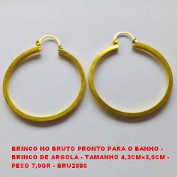 BRINCO NO BRUTO PRONTO PARA O BANHO - BRINCO DE ARGOLA - TAMANHO 4,3CMx3,6CM -  PESO 7,0GR - BRU2886